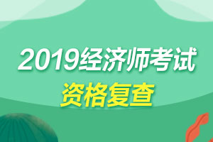 浙江台州2019年初级经济师考试有考后报考资格复核吗？