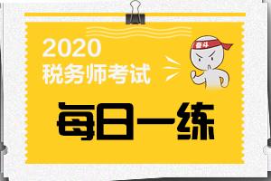 2020年税务师考试《财务与会计》每日一练（11-9）