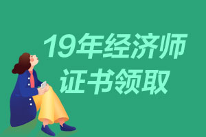 辽宁省2019年中级经济师证书领取的方法是什么？