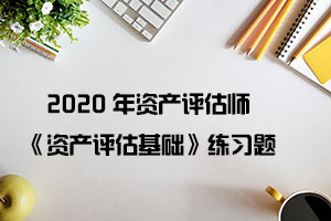 2020年资产评估师《资产评估基础》练习题（20）