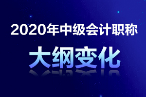 大纲发布!快看2020中级会计考试大纲变动有哪些！