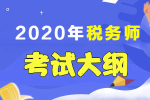 税务师考试大纲2020年是什么时候？都有哪些内容？