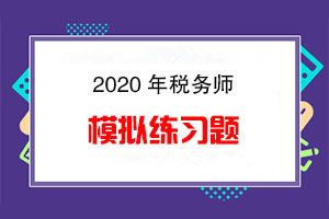 2020年税务师考试模拟试题全科汇总（11.5）