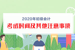 2020年初级会计考试有哪些其他的注意事项呢？