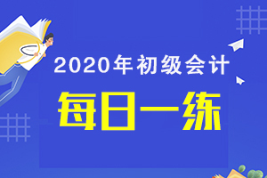 2020年初级会计职称《初级会计实务》每日一练（7-13）