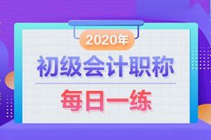 2020年初级会计职称《初级会计实务》每日一练（8-10）