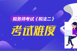 2020年税务师《税法二》考试题型+考试内容+考试难度