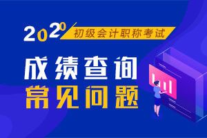2020年初级会计成绩查询常见问题汇总