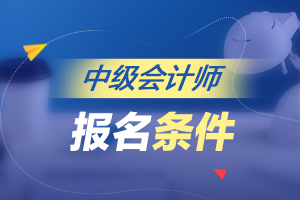 中级会计报名条件是什么？