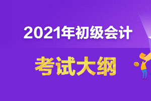 2021年初级会计大纲马上要出了吗？
