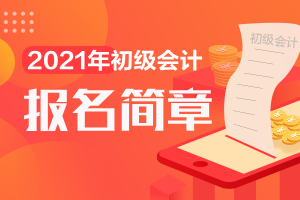 荆州市初级会计2021年报考简章已公布！