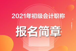 初级会计2021年报名入口确定了吗？报名简章几月份出？