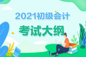 2021年全国初级会计考试大纲什么时候出？报名在什么时候？